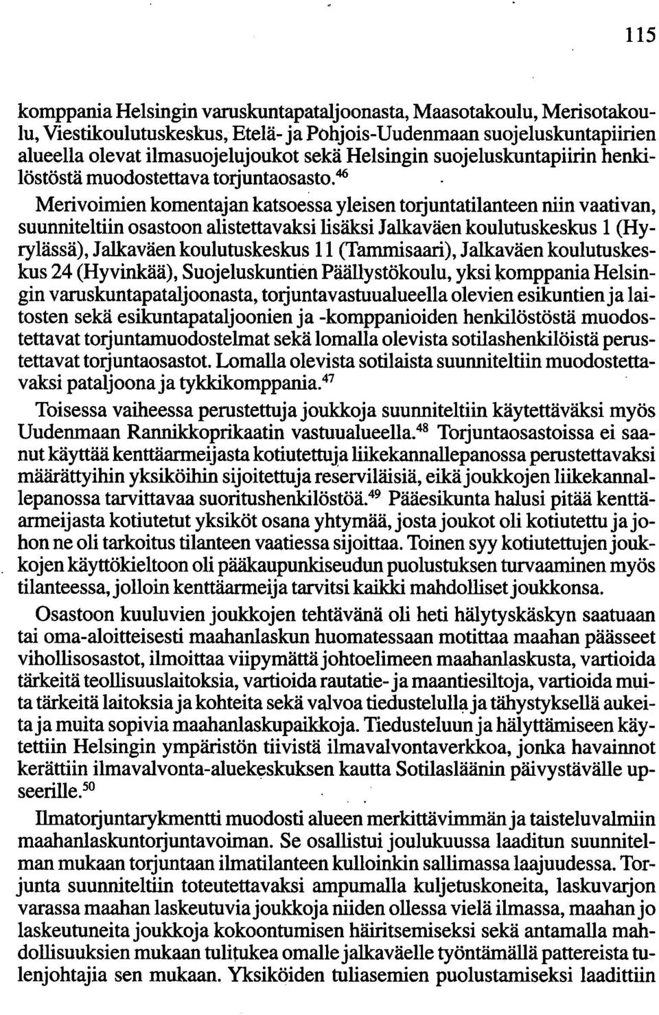 46 Merivoimien komentajan katsoessa yleisen torjuntatilanteen niin vaativan, suunniteltiin osastoon alistettavaksi lisäksi Jalkaväen koulutuskeskus 1 (Hyrylässä), Jalkaväen koulutuskeskus 11