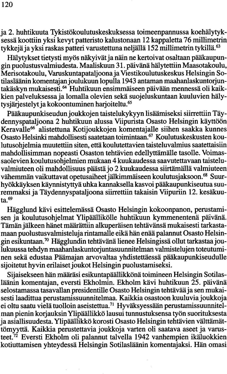 millimetrin tykillä. 63 Hälytykset tietysti myös näkyivät ja näin ne kertoivat osaltaan pääkaupungin puolustusvalmiudesta. Maaliskuun 31.