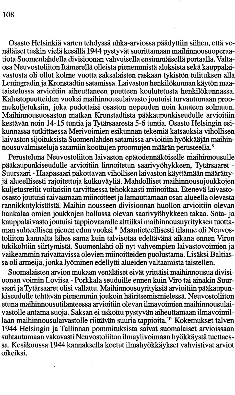 Valtaosa Neuvostoliiton Itämerellä olleista pienemmistä aluksista sekä kauppalaivastosta oli ollut kolme vuotta saksalaisten raskaan tykistön tulituksen alla Leningradinja Kronstadtin satamissa.