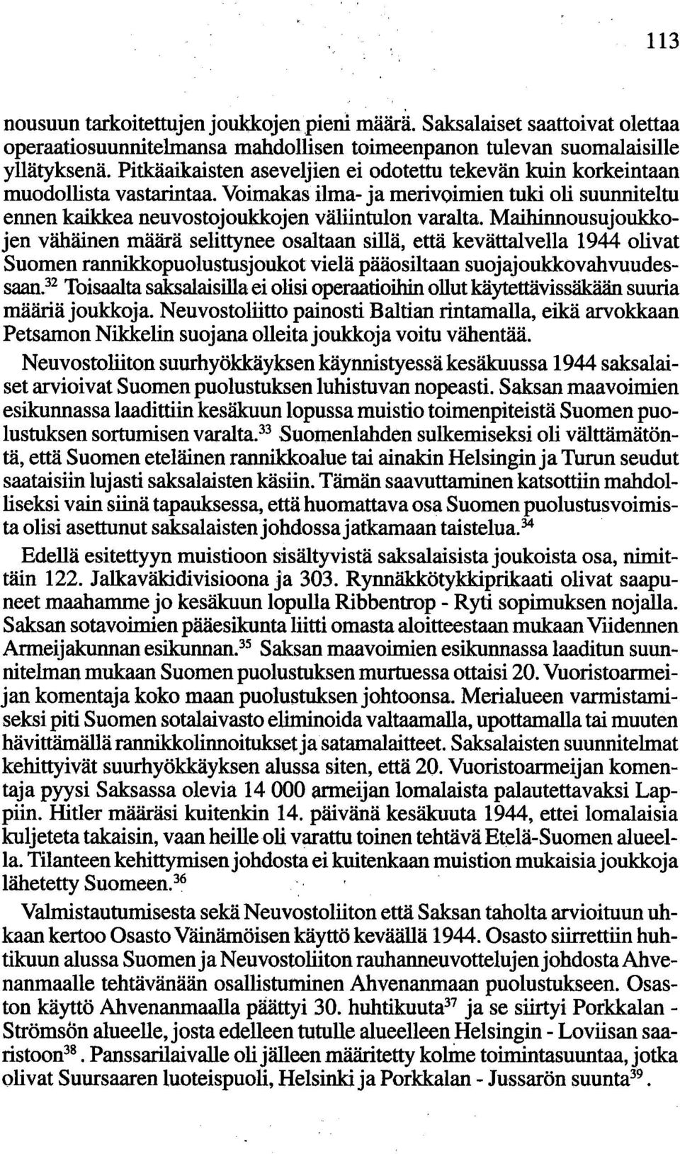 Maihinnousujoukkojen vähäinen määrä selittynee osaltaan sillä, että kevättalvella 1944 olivat Suomen rannikkopuolustusjoukot vielä pääosiltaan suojajoukkovahvuudessaan.