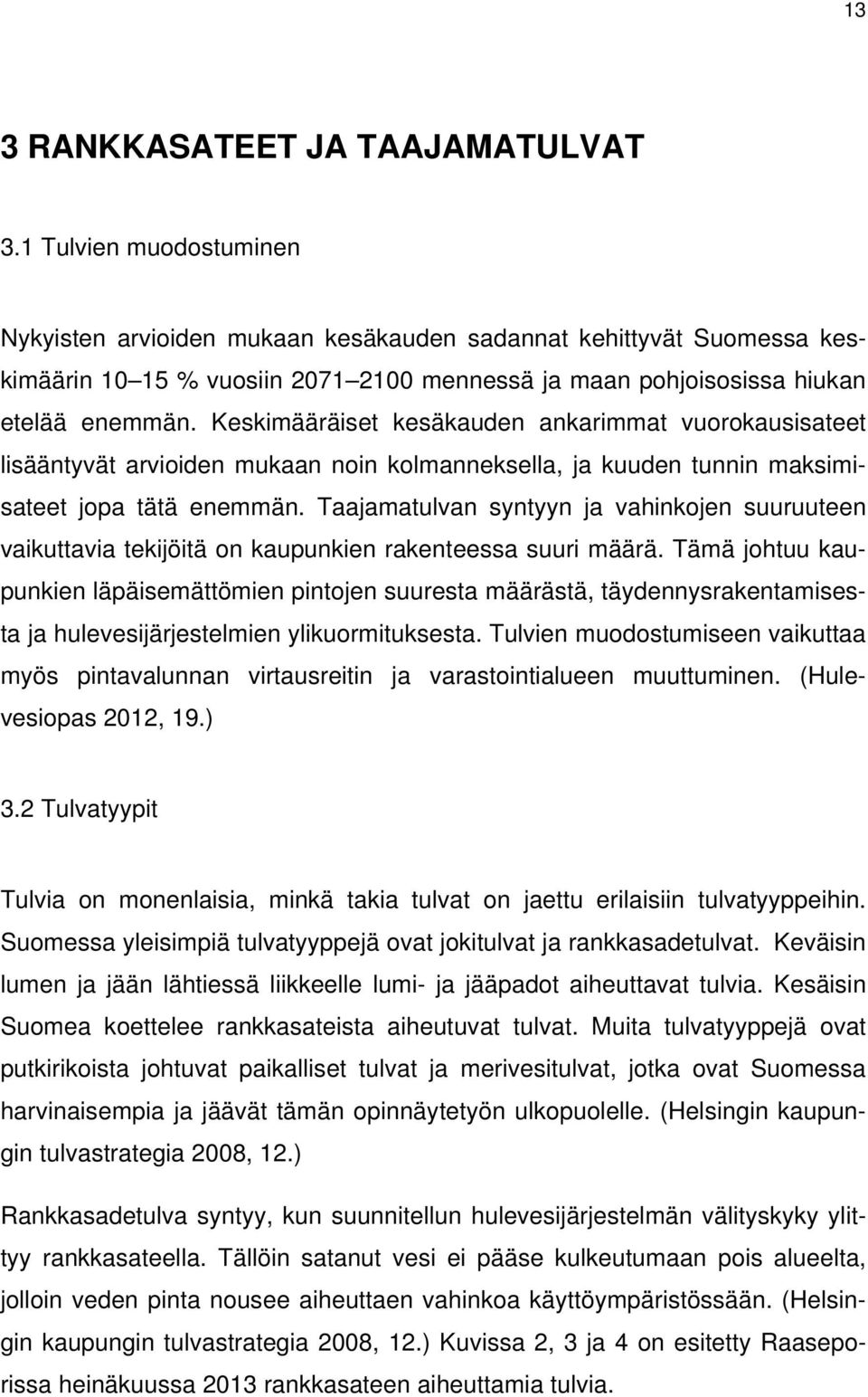 Keskimääräiset kesäkauden ankarimmat vuorokausisateet lisääntyvät arvioiden mukaan noin kolmanneksella, ja kuuden tunnin maksimisateet jopa tätä enemmän.