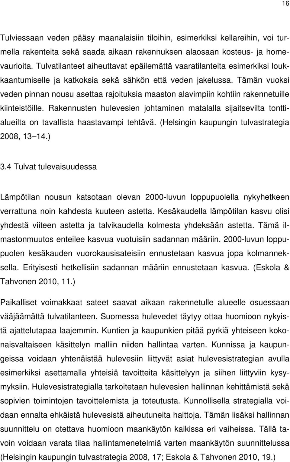 Tämän vuoksi veden pinnan nousu asettaa rajoituksia maaston alavimpiin kohtiin rakennetuille kiinteistöille.