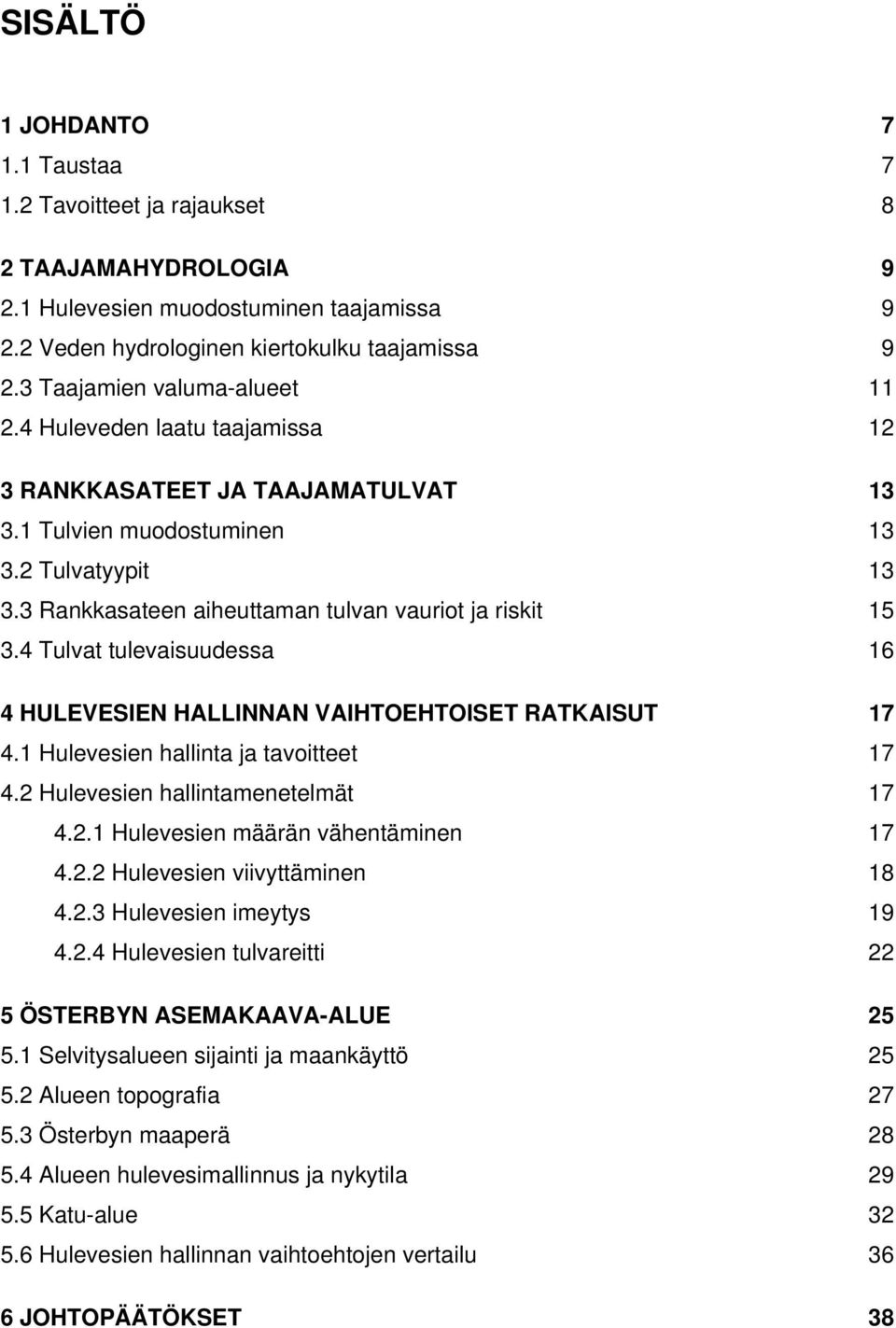 3 Rankkasateen aiheuttaman tulvan vauriot ja riskit 15 3.4 Tulvat tulevaisuudessa 16 4 HULEVESIEN HALLINNAN VAIHTOEHTOISET RATKAISUT 17 4.1 Hulevesien hallinta ja tavoitteet 17 4.