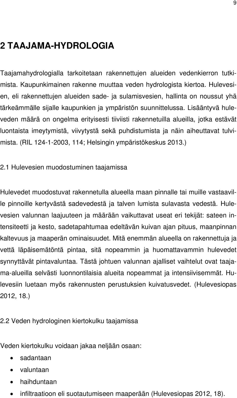 Lisääntyvä huleveden määrä on ongelma erityisesti tiiviisti rakennetuilla alueilla, jotka estävät luontaista imeytymistä, viivytystä sekä puhdistumista ja näin aiheuttavat tulvimista.