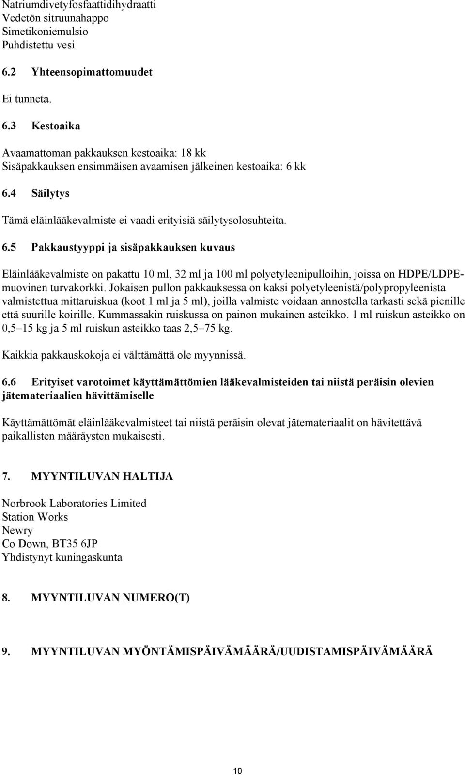 4 Säilytys Tämä eläinlääkevalmiste ei vaadi erityisiä säilytysolosuhteita. 6.