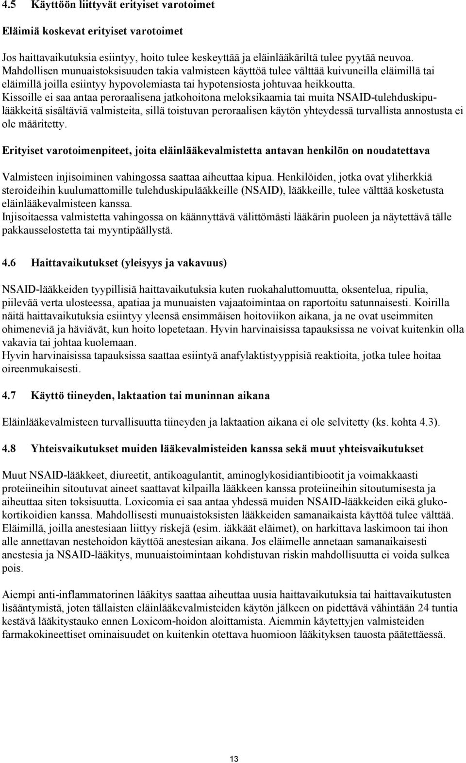 Kissoille ei saa antaa peroraalisena jatkohoitona meloksikaamia tai muita NSAID-tulehduskipulääkkeitä sisältäviä valmisteita, sillä toistuvan peroraalisen käytön yhteydessä turvallista annostusta ei