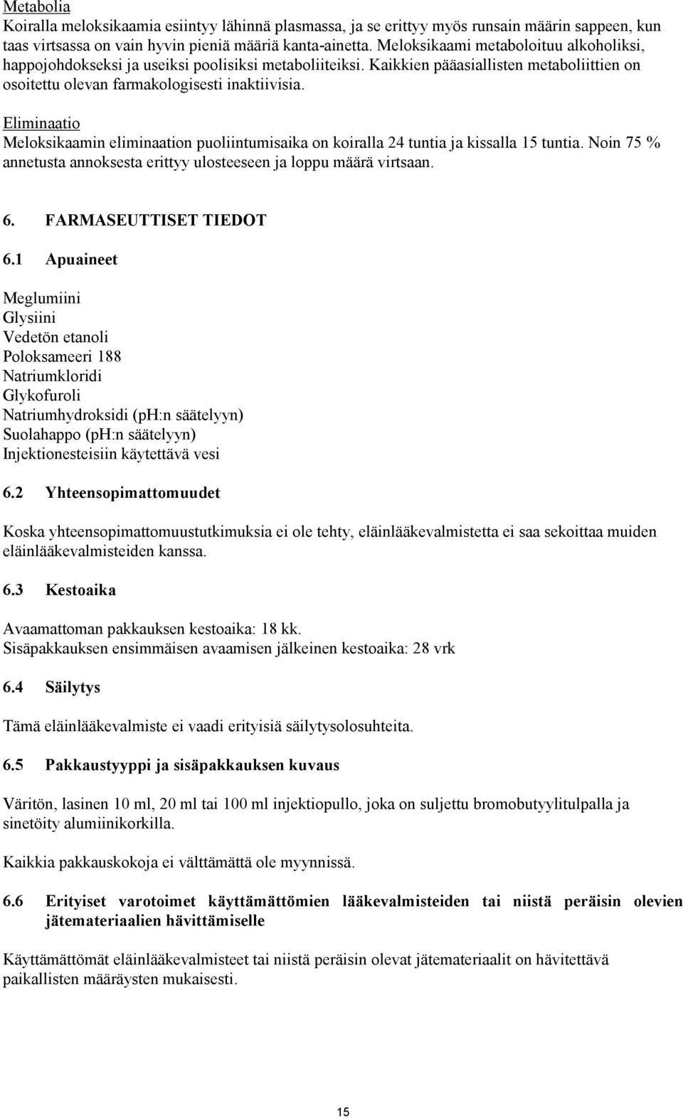 Eliminaatio Meloksikaamin eliminaation puoliintumisaika on koiralla 24 tuntia ja kissalla 15 tuntia. Noin 75 % annetusta annoksesta erittyy ulosteeseen ja loppu määrä virtsaan. 6.