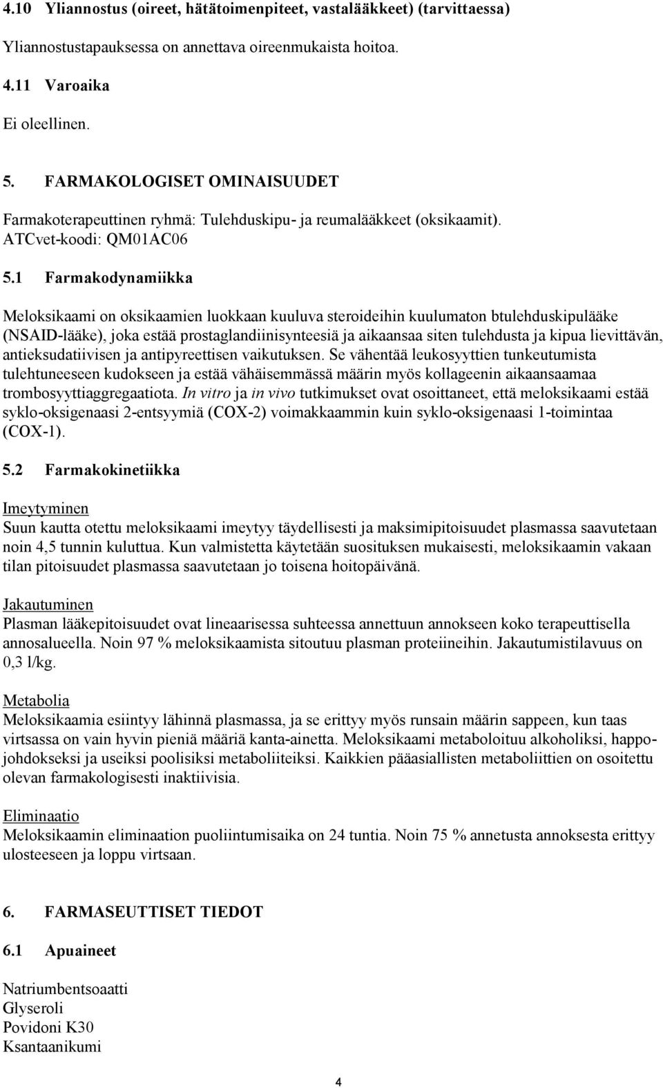 1 Farmakodynamiikka Meloksikaami on oksikaamien luokkaan kuuluva steroideihin kuulumaton btulehduskipulääke (NSAID-lääke), joka estää prostaglandiinisynteesiä ja aikaansaa siten tulehdusta ja kipua