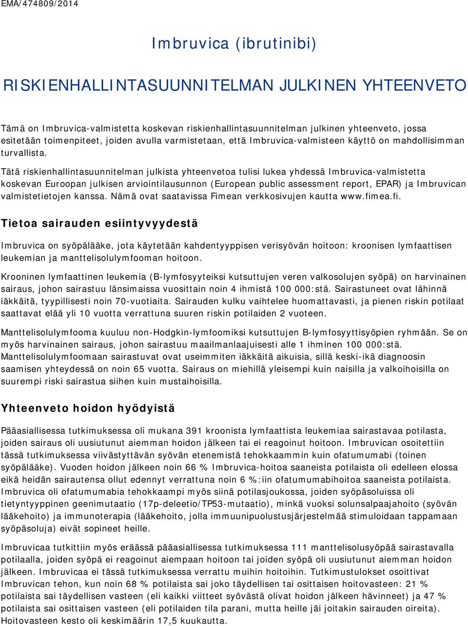 Tätä riskienhallintasuunnitelman julkista yhteenvetoa tulisi lukea yhdessä Imbruvica-valmistetta koskevan Euroopan julkisen arviointilausunnon (European public assessment report, EPAR) ja Imbruvican