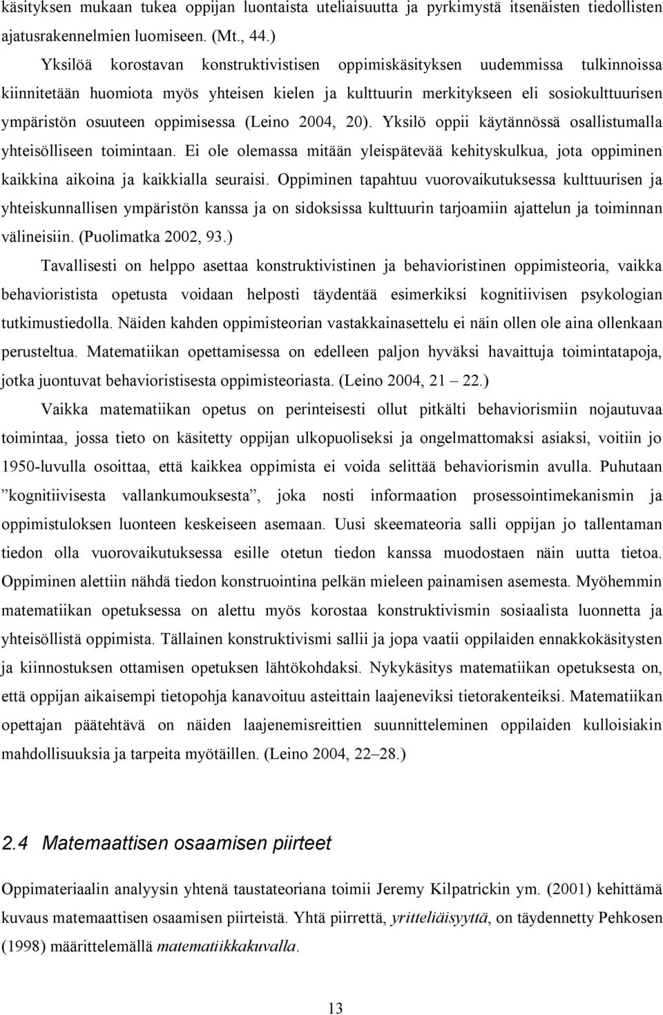 oppimisessa (Leino 2004, 20). Yksilö oppii käytännössä osallistumalla yhteisölliseen toimintaan.