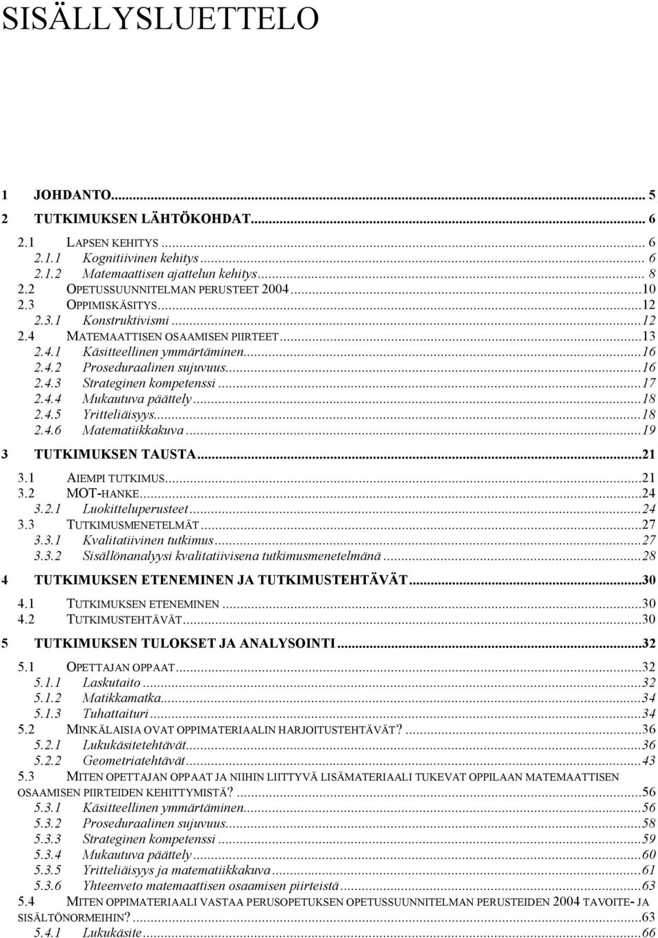 ..16 2.4.3 Strateginen kompetenssi...17 2.4.4 Mukautuva päättely...18 2.4.5 Yritteliäisyys...18 2.4.6 Matematiikkakuva...19 3 TUTKIMUKSEN TAUSTA...21 3.1 AIEMPI TUTKIMUS...21 3.2 MOT-HANKE...24 3.2.1 Luokitteluperusteet.