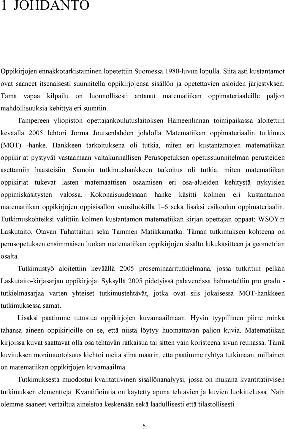 Tämä vapaa kilpailu on luonnollisesti antanut matematiikan oppimateriaaleille paljon mahdollisuuksia kehittyä eri suuntiin.