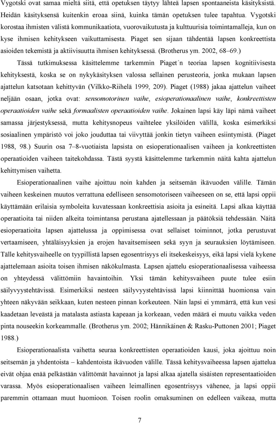 Piaget sen sijaan tähdentää lapsen konkreettista asioiden tekemistä ja aktiivisuutta ihmisen kehityksessä. (Brotherus ym. 2002, 68 69.