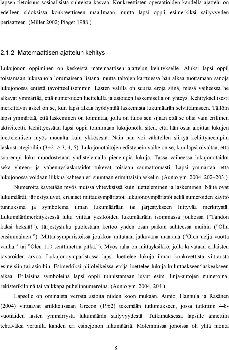 Aluksi lapsi oppii toistamaan lukusanoja lorumaisena listana, mutta taitojen karttuessa hän alkaa tuottamaan sanoja lukujonossa entistä tavoitteellisemmin.