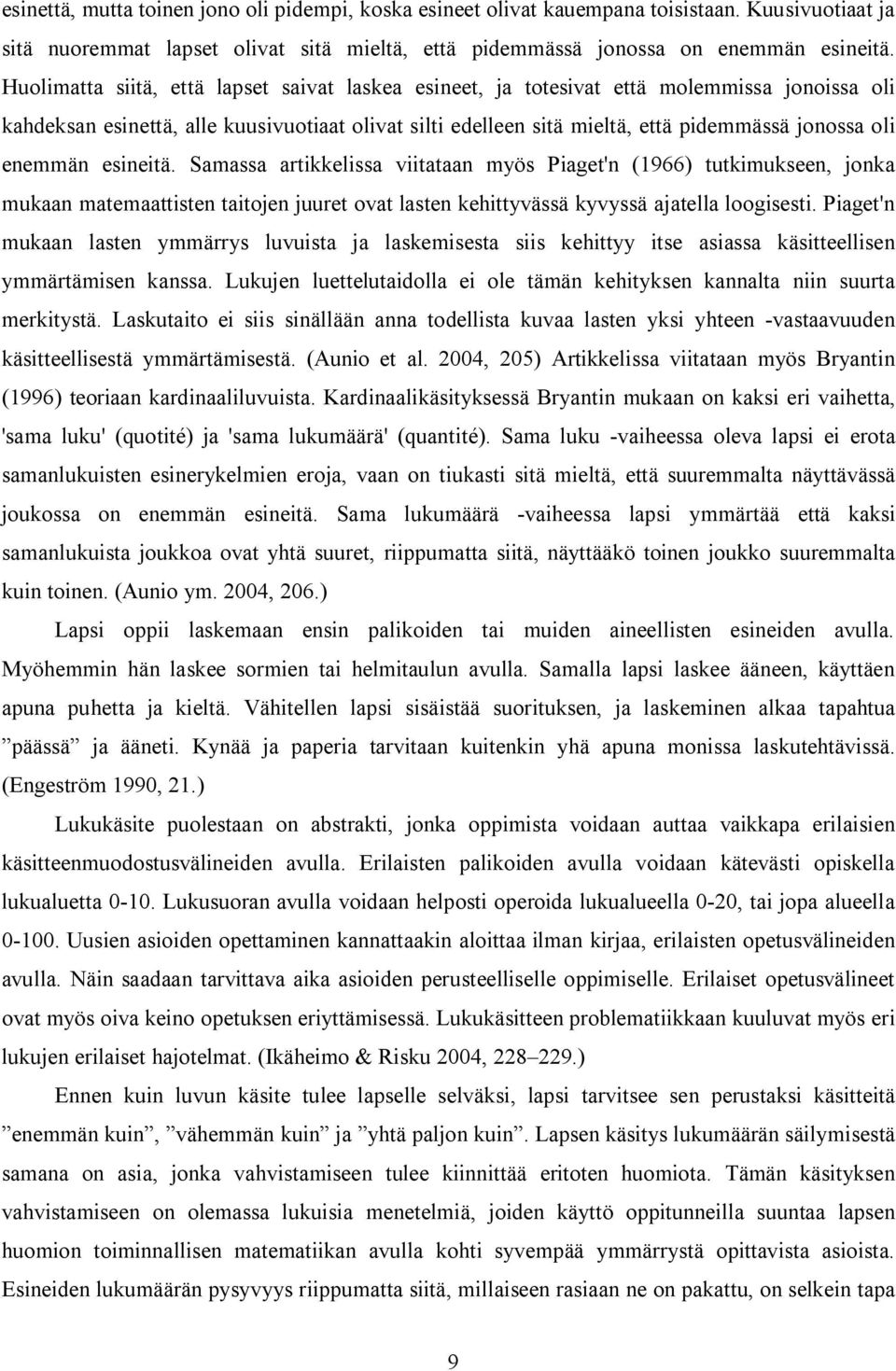 enemmän esineitä. Samassa artikkelissa viitataan myös Piaget'n (1966) tutkimukseen, jonka mukaan matemaattisten taitojen juuret ovat lasten kehittyvässä kyvyssä ajatella loogisesti.