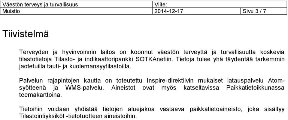 Palvelun rajapintojen kautta on toteutettu Inspire-direktiivin mukaiset latauspalvelu Atomsyötteenä ja WMS-palvelu.