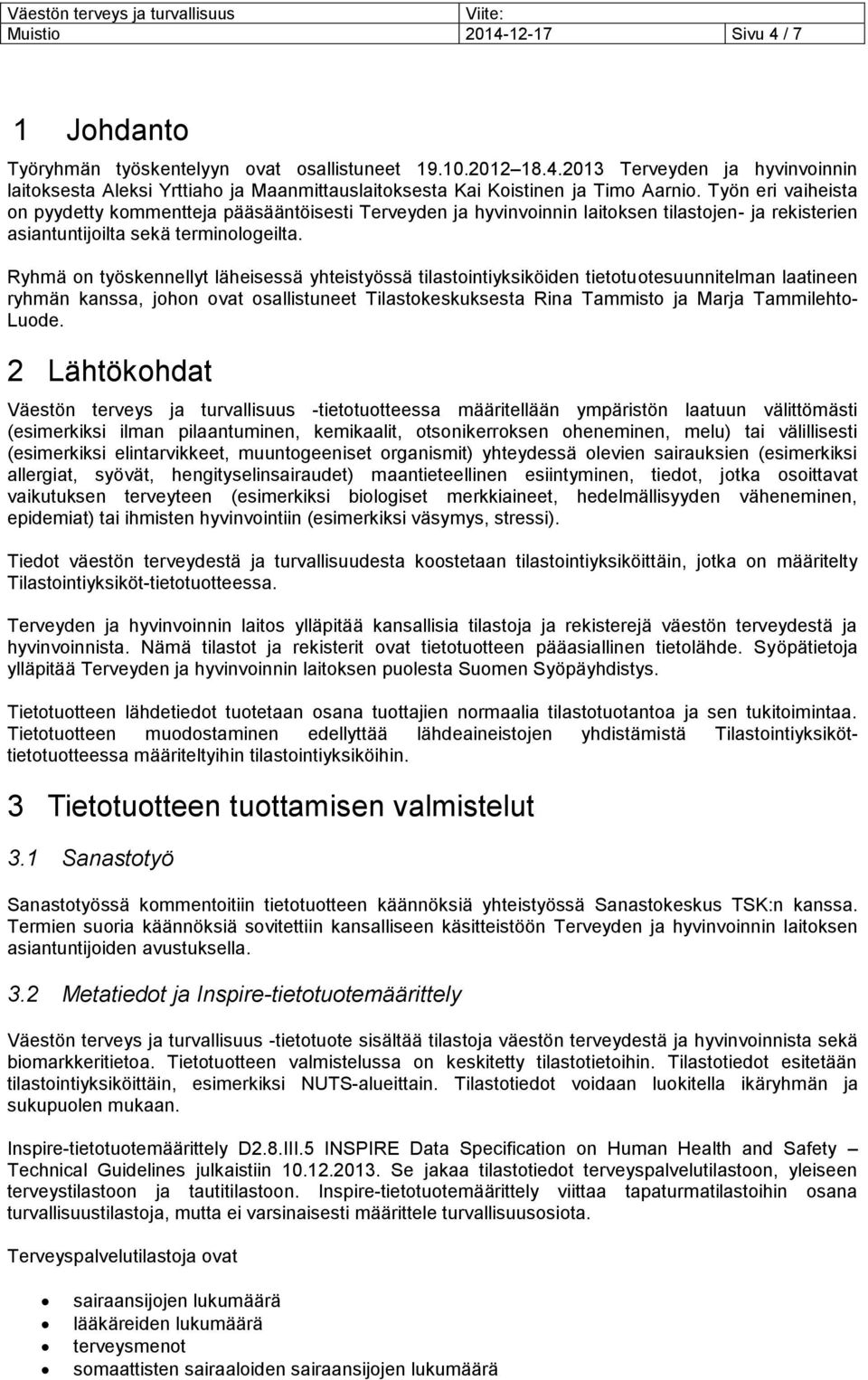 Ryhmä on työskennellyt läheisessä yhteistyössä tilastointiyksiköiden tietotuotesuunnitelman laatineen ryhmän kanssa, johon ovat osallistuneet Tilastokeskuksesta Rina Tammisto ja Marja Tammilehto-