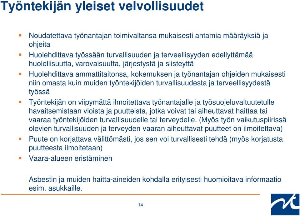 terveellisyydestä työssä Työntekijän on viipymättä ilmoitettava työnantajalle ja työsuojeluvaltuutetulle havaitsemistaan vioista ja puutteista, jotka voivat tai aiheuttavat haittaa tai vaaraa