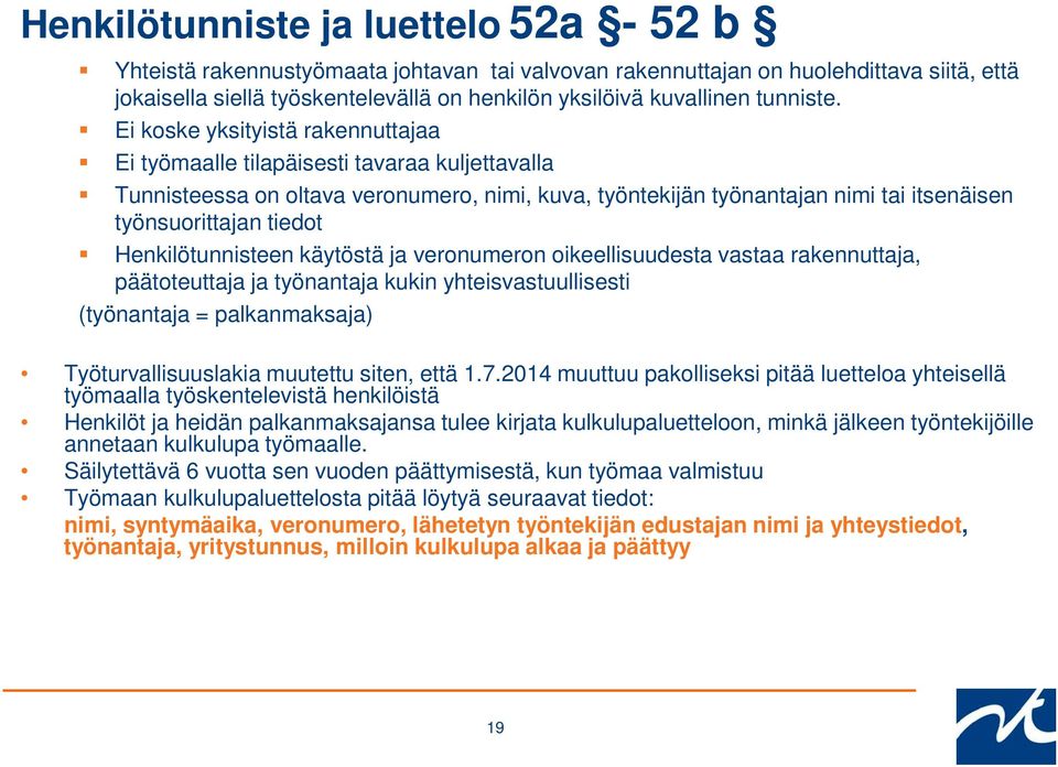 Ei koske yksityistä rakennuttajaa Ei työmaalle tilapäisesti tavaraa kuljettavalla Tunnisteessa on oltava veronumero, nimi, kuva, työntekijän työnantajan nimi tai itsenäisen työnsuorittajan tiedot