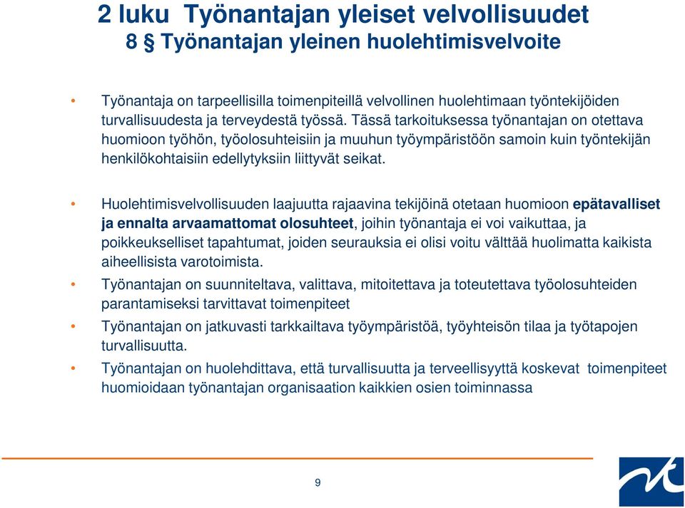 Huolehtimisvelvollisuuden laajuutta rajaavina tekijöinä otetaan huomioon epätavalliset ja ennalta arvaamattomat olosuhteet, joihin työnantaja ei voi vaikuttaa, ja poikkeukselliset tapahtumat, joiden