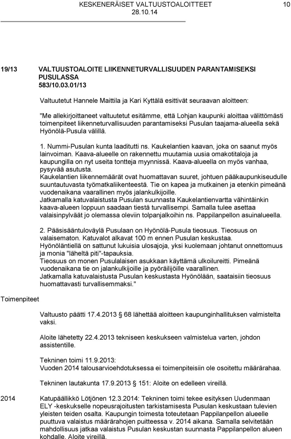 liikenneturvallisuuden parantamiseksi Pusulan taajama-alueella sekä Hyönölä-Pusula välillä. 1. Nummi-Pusulan kunta laaditutti ns. Kaukelantien kaavan, joka on saanut myös lainvoiman.