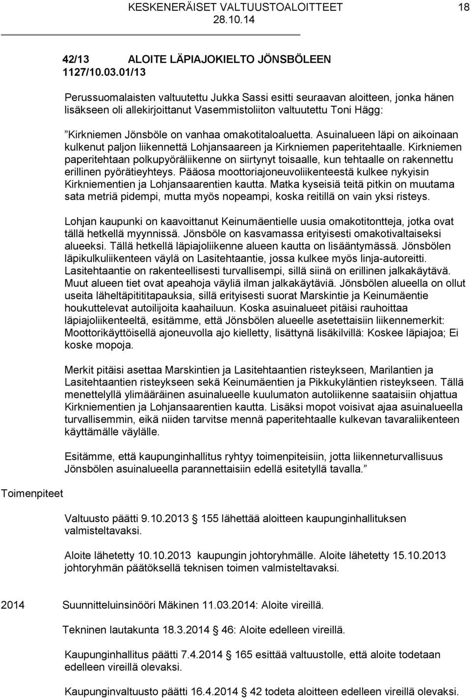 omakotitaloaluetta. Asuinalueen läpi on aikoinaan kulkenut paljon liikennettä Lohjansaareen ja Kirkniemen paperitehtaalle.