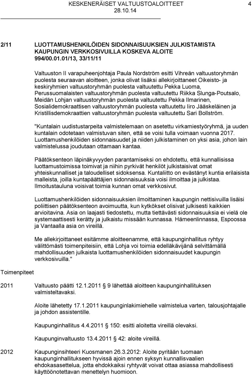 keskiryhmien valtuustoryhmän puolesta valtuutettu Pekka Luoma, Perussuomalaisten valtuustoryhmän puolesta valtuutettu Riikka Slunga-Poutsalo, Meidän Lohjan valtuustoryhmän puolesta valtuutettu Pekka