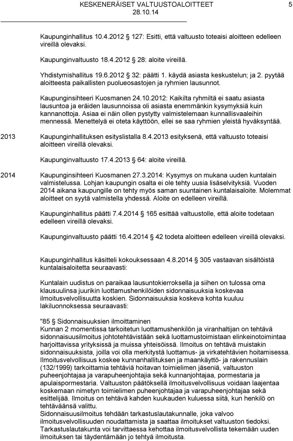 2012: Kaikilta ryhmiltä ei saatu asiasta lausuntoa ja eräiden lausunnoissa oli asiasta enemmänkin kysymyksiä kuin kannanottoja. Asiaa ei näin ollen pystytty valmistelemaan kunnallisvaaleihin mennessä.