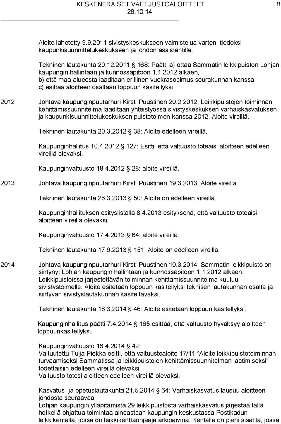 2012 Johtava kaupunginpuutarhuri Kirsti Puustinen 20.2.2012: Leikkipuistojen toiminnan kehittämissuunnitelma laaditaan yhteistyössä sivistyskeskuksen varhaiskasvatuksen ja kaupunkisuunnittelukeskuksen puistotoimen kanssa 2012.