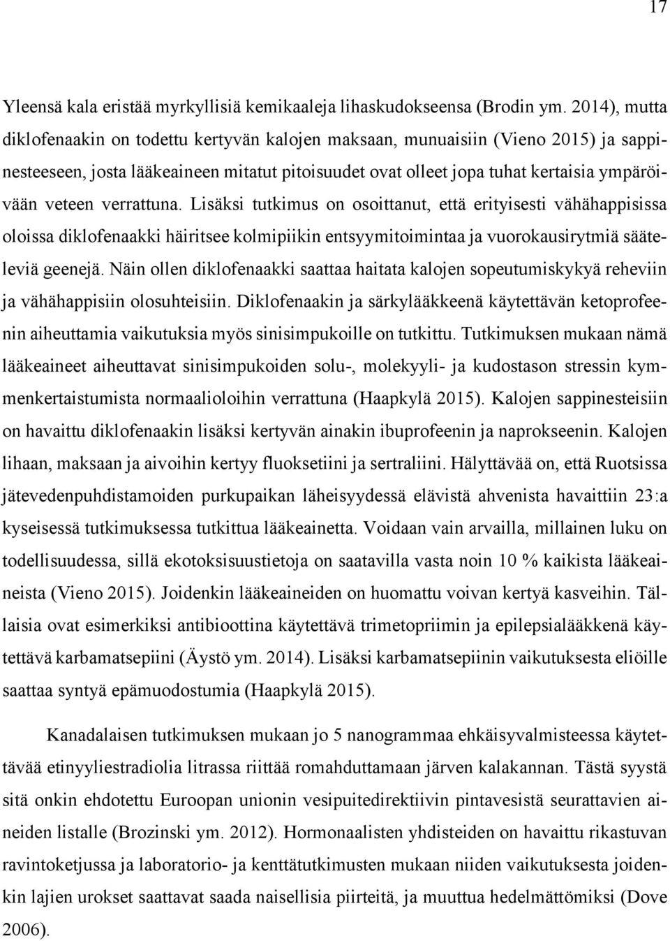 verrattuna. Lisäksi tutkimus on osoittanut, että erityisesti vähähappisissa oloissa diklofenaakki häiritsee kolmipiikin entsyymitoimintaa ja vuorokausirytmiä sääteleviä geenejä.