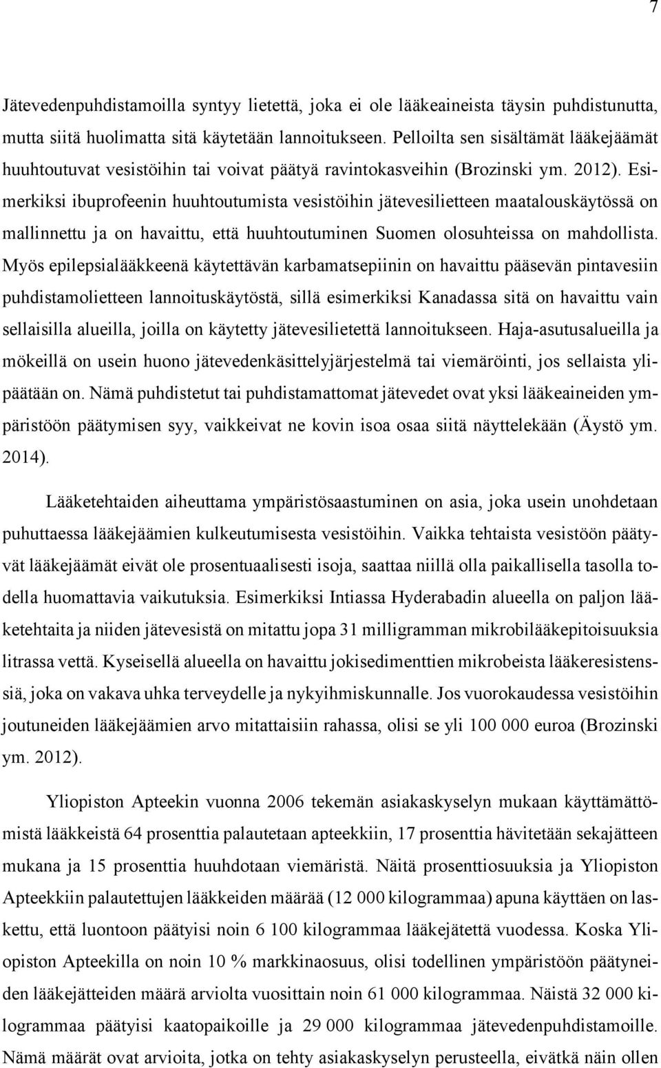 Esimerkiksi ibuprofeenin huuhtoutumista vesistöihin jätevesilietteen maatalouskäytössä on mallinnettu ja on havaittu, että huuhtoutuminen Suomen olosuhteissa on mahdollista.