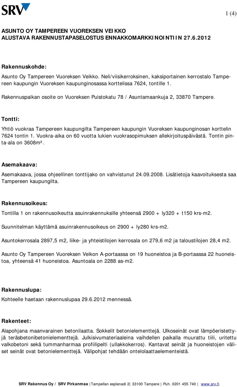 Rakennuspaikan osoite on Vuoreksen Puistokatu 78 / Asuntamaankuja 2, 33870 Tampere. Tontti: Yhtiö vuokraa Tampereen kaupungilta Tampereen kaupungin Vuoreksen kaupunginosan korttelin 7624 tontin 1.