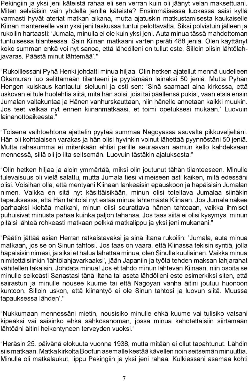 Siksi polvistuin jälleen ja rukoilin hartaasti: Jumala, minulla ei ole kuin yksi jeni. Auta minua tässä mahdottoman tuntuisessa tilanteessa. Sain Kiinan matkaani varten peräti 488 jeniä.