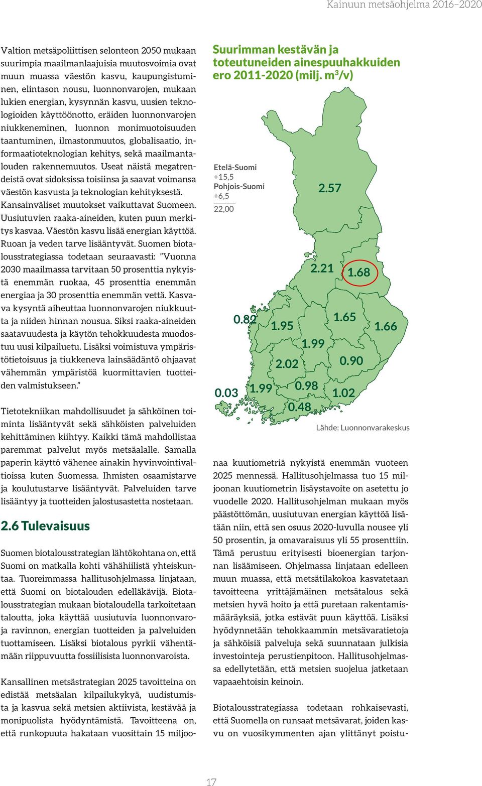 maailmantalouden rakennemuutos. Useat näistä megatrendeistä ovat sidoksissa toisiinsa ja saavat voimansa väestön kasvusta ja teknologian kehityksestä. Kansainväliset muutokset vaikuttavat Suomeen.