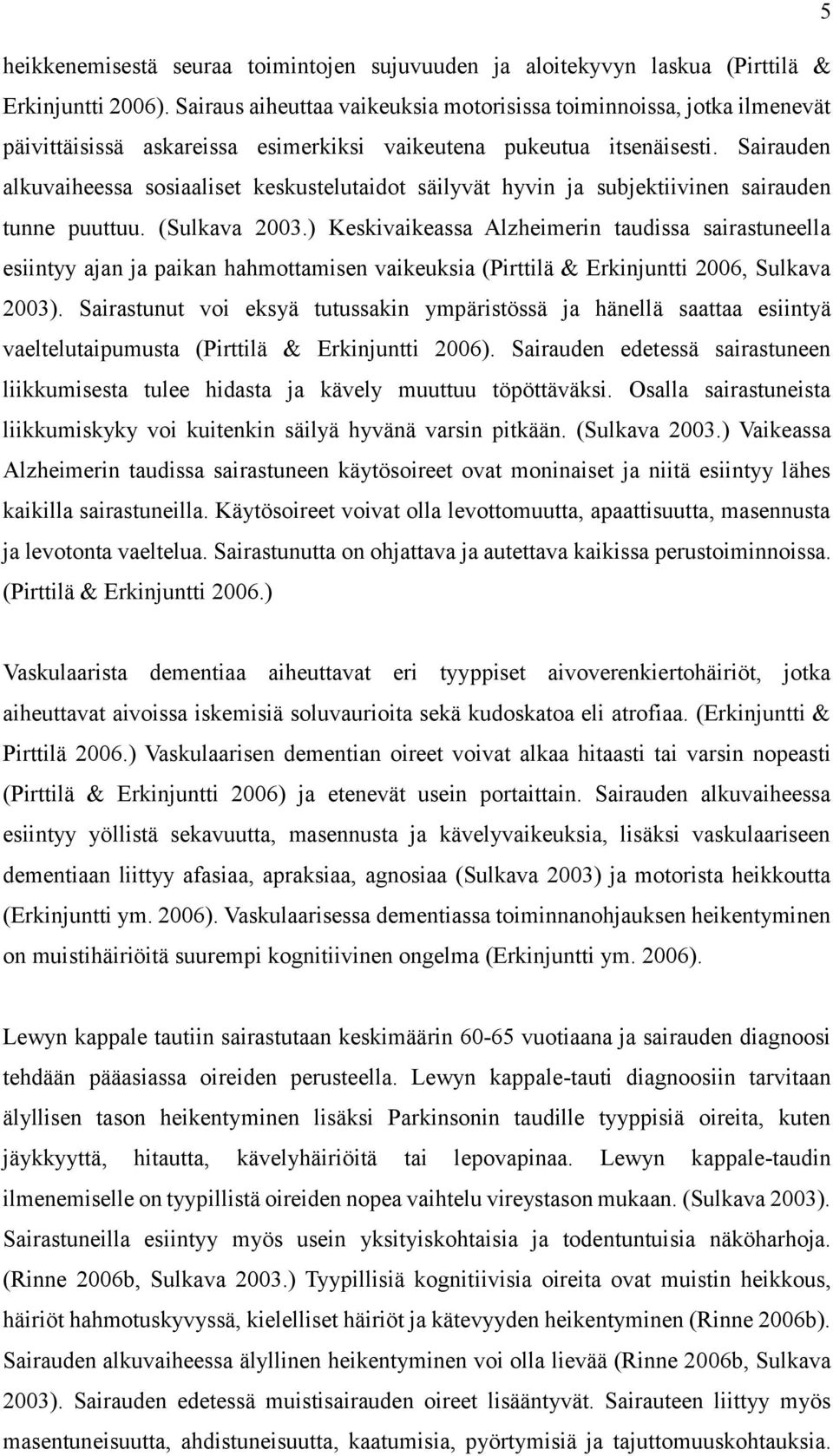 Sairauden alkuvaiheessa sosiaaliset keskustelutaidot säilyvät hyvin ja subjektiivinen sairauden tunne puuttuu. (Sulkava 2003.