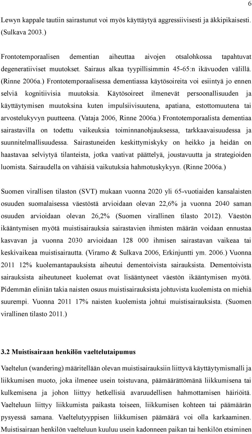 ) Frontotemporaalisessa dementiassa käytösoireita voi esiintyä jo ennen selviä kognitiivisia muutoksia.