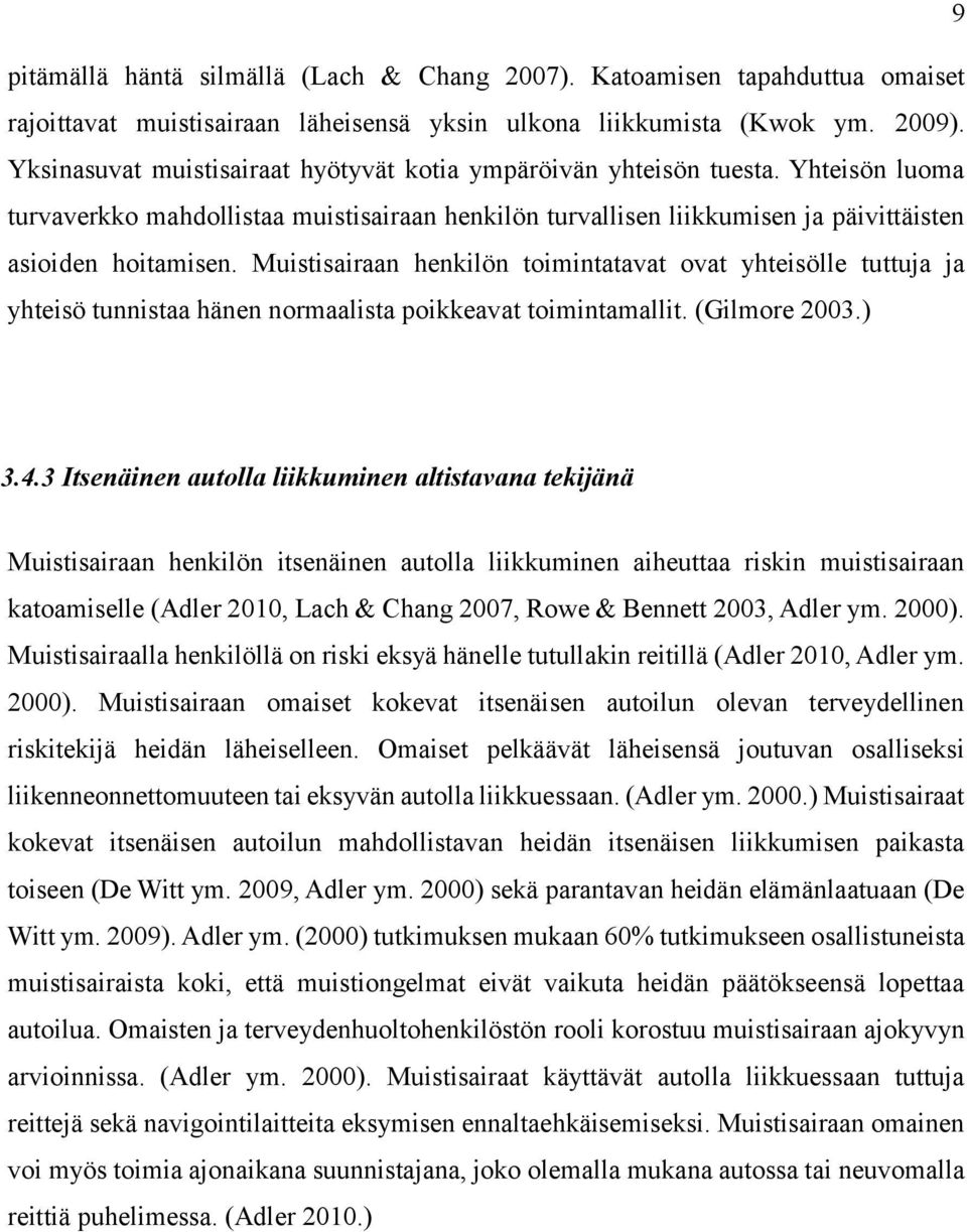 Muistisairaan henkilön toimintatavat ovat yhteisölle tuttuja ja yhteisö tunnistaa hänen normaalista poikkeavat toimintamallit. (Gilmore 2003.) 3.4.