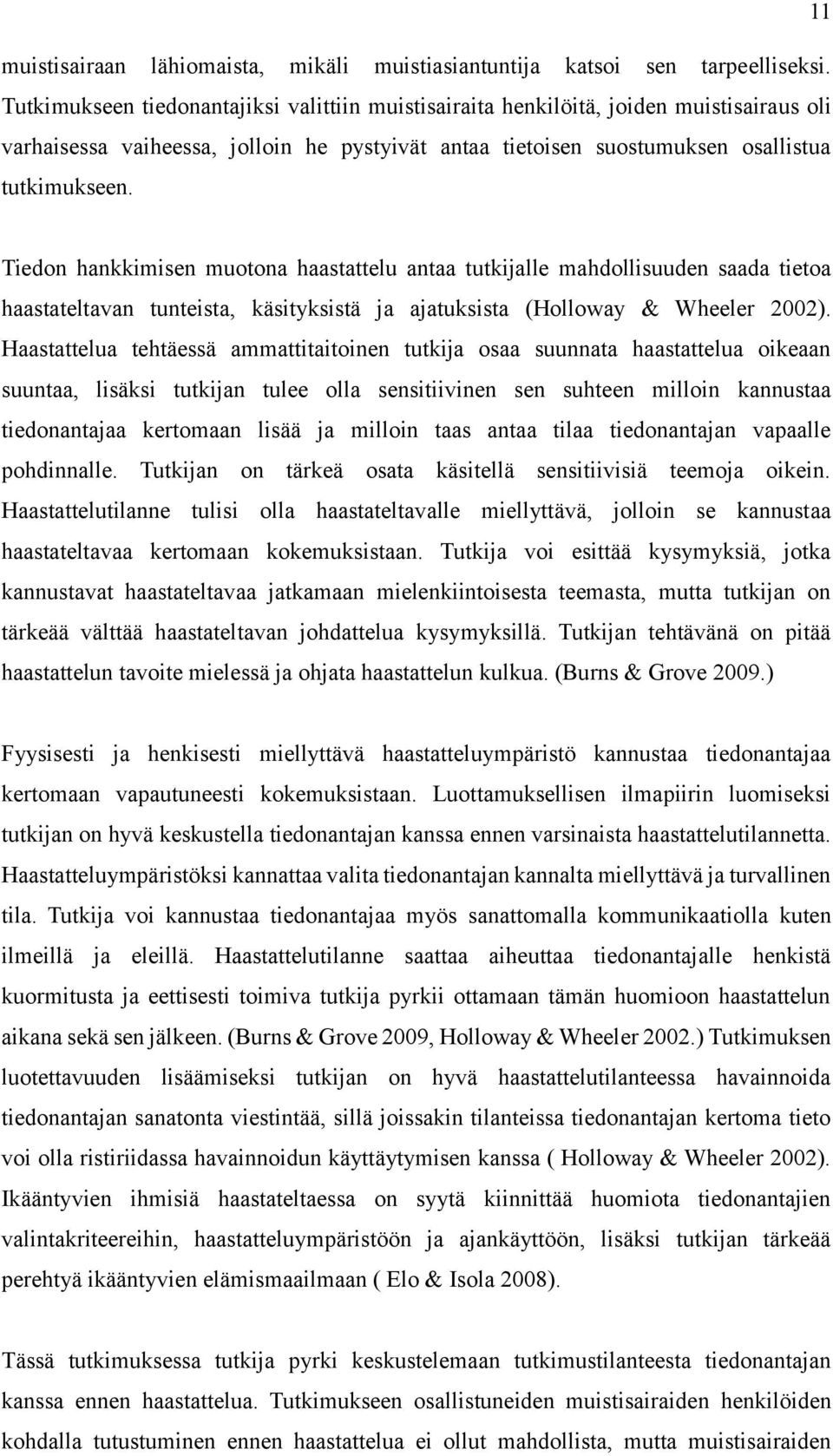 Tiedon hankkimisen muotona haastattelu antaa tutkijalle mahdollisuuden saada tietoa haastateltavan tunteista, käsityksistä ja ajatuksista (Holloway & Wheeler 2002).