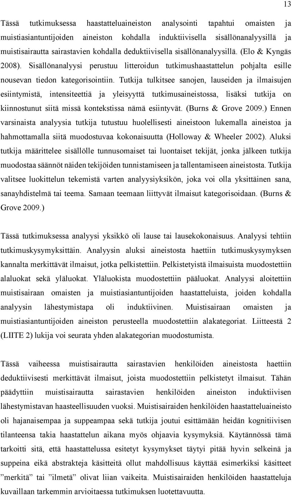 Tutkija tulkitsee sanojen, lauseiden ja ilmaisujen esiintymistä, intensiteettiä ja yleisyyttä tutkimusaineistossa, lisäksi tutkija on kiinnostunut siitä missä kontekstissa nämä esiintyvät.