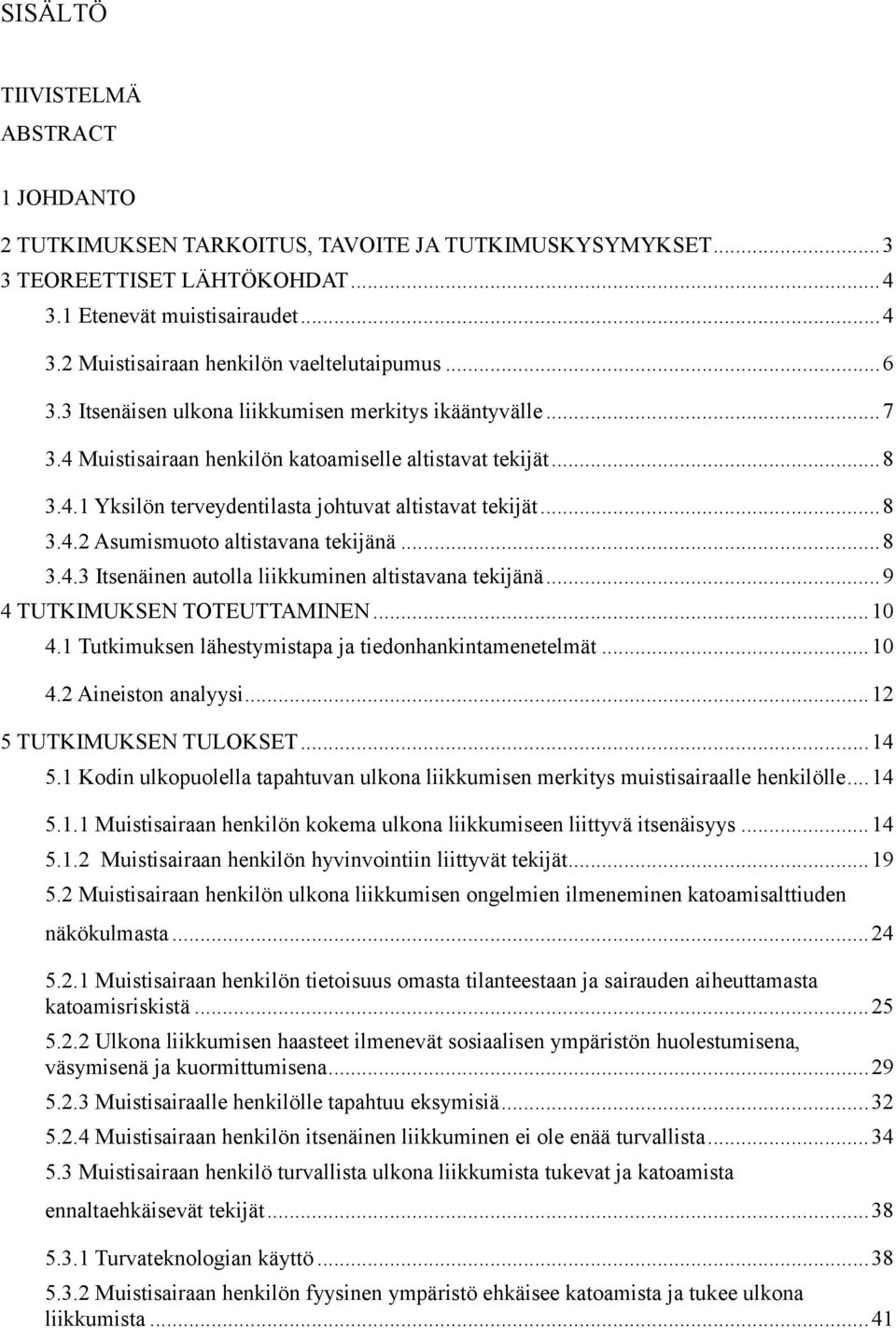 .. 8 3.4.3 Itsenäinen autolla liikkuminen altistavana tekijänä... 9 4 TUTKIMUKSEN TOTEUTTAMINEN... 10 4.1 Tutkimuksen lähestymistapa ja tiedonhankintamenetelmät... 10 4.2 Aineiston analyysi.