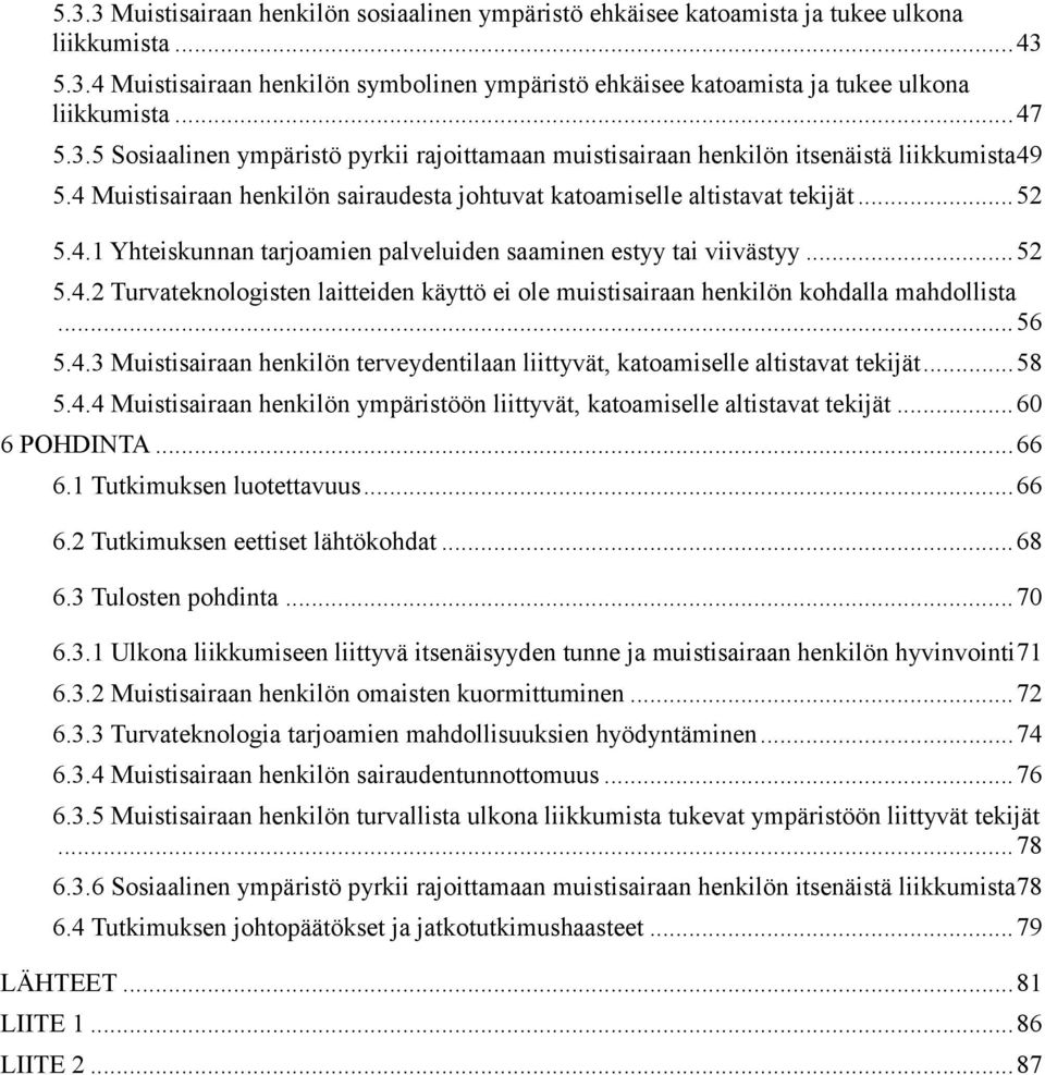 .. 52 5.4.2 Turvateknologisten laitteiden käyttö ei ole muistisairaan henkilön kohdalla mahdollista... 56 5.4.3 Muistisairaan henkilön terveydentilaan liittyvät, katoamiselle altistavat tekijät... 58 5.