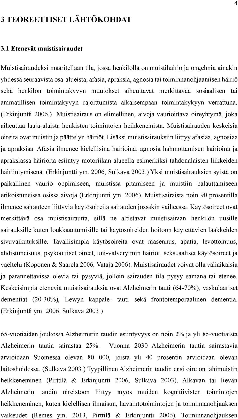 toiminnanohjaamisen häiriö sekä henkilön toimintakyvyn muutokset aiheuttavat merkittävää sosiaalisen tai ammatillisen toimintakyvyn rajoittumista aikaisempaan toimintakykyyn verrattuna.