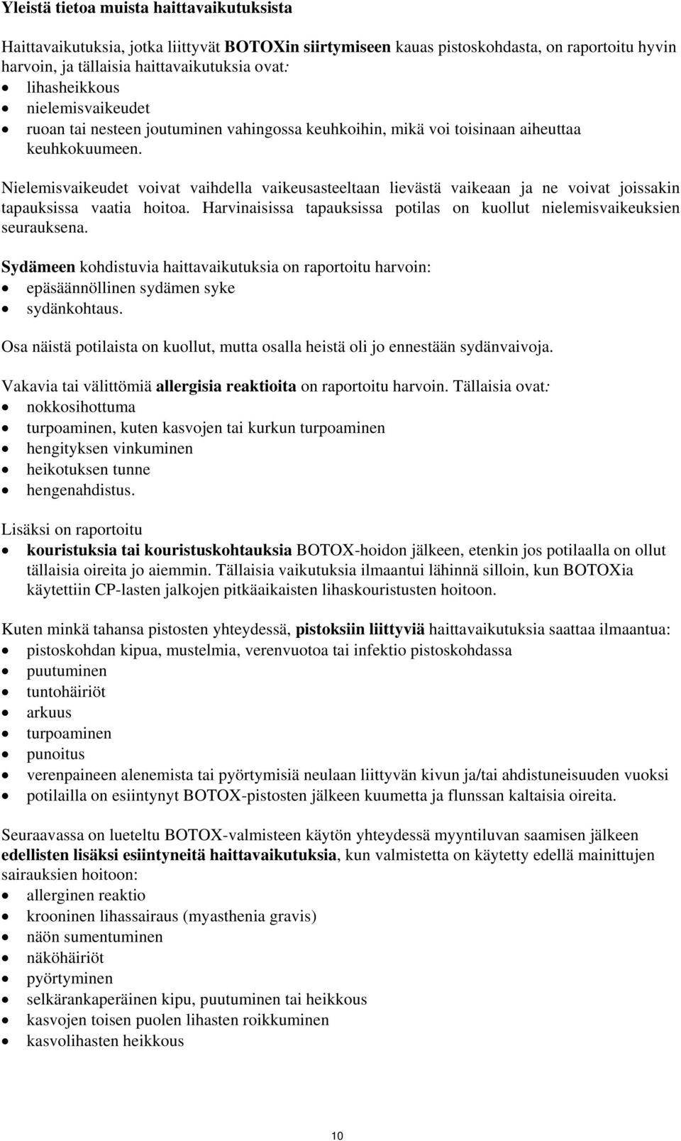Nielemisvaikeudet voivat vaihdella vaikeusasteeltaan lievästä vaikeaan ja ne voivat joissakin tapauksissa vaatia hoitoa. Harvinaisissa tapauksissa potilas on kuollut nielemisvaikeuksien seurauksena.
