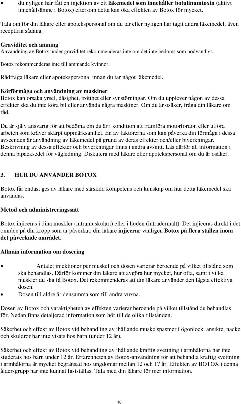 Graviditet och amning Användning av Botox under graviditet rekommenderas inte om det inte bedöms som nödvändigt. Botox rekommenderas inte till ammande kvinnor.