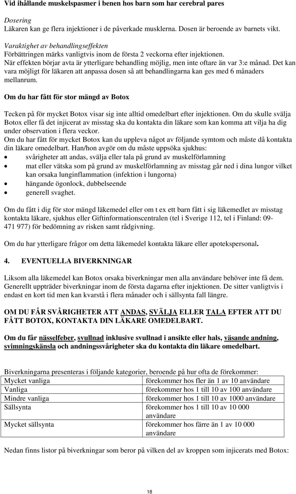 När effekten börjar avta är ytterligare behandling möjlig, men inte oftare än var 3:e månad. Det kan vara möjligt för läkaren att anpassa dosen så att behandlingarna kan ges med 6 månaders mellanrum.