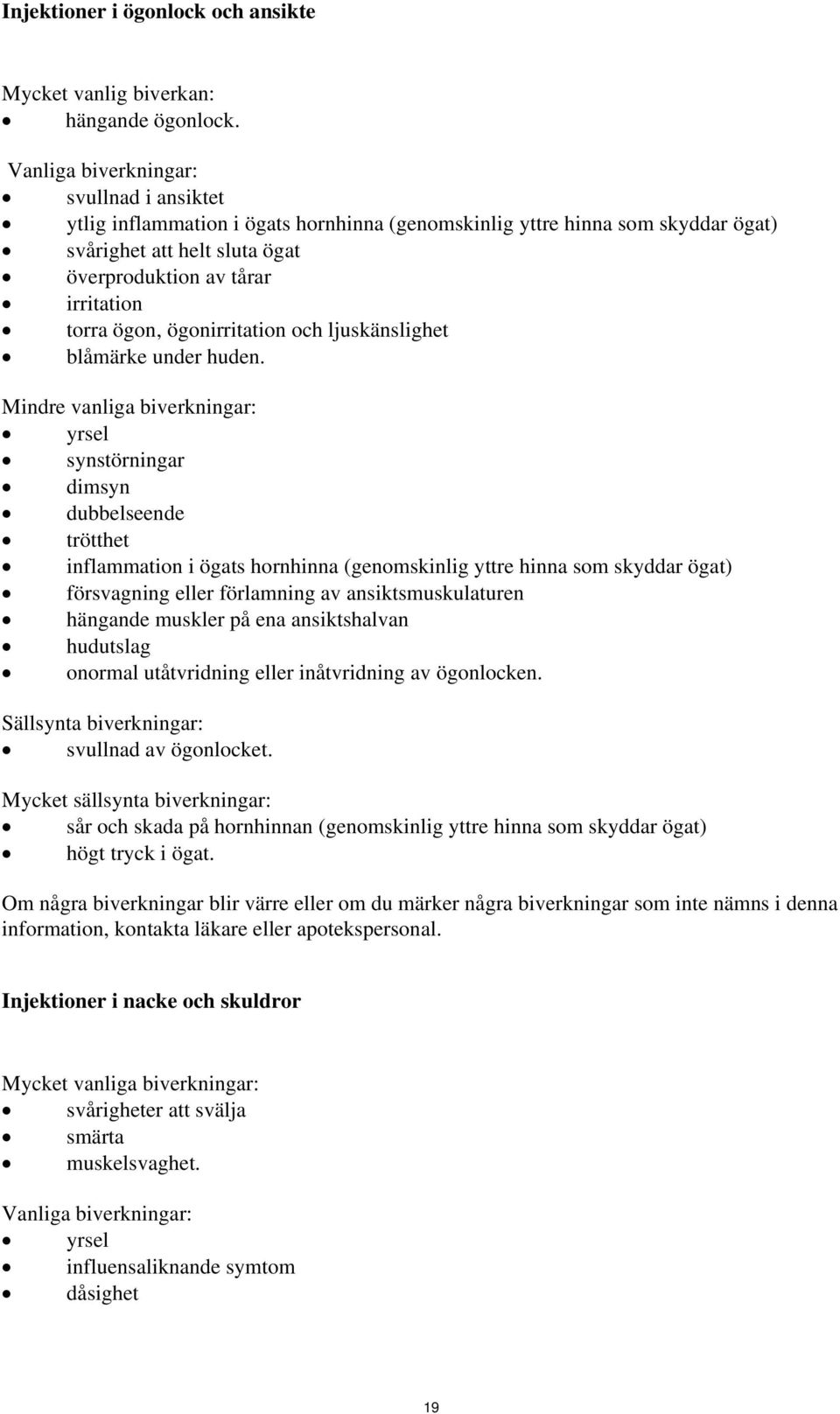 ögonirritation och ljuskänslighet blåmärke under huden.