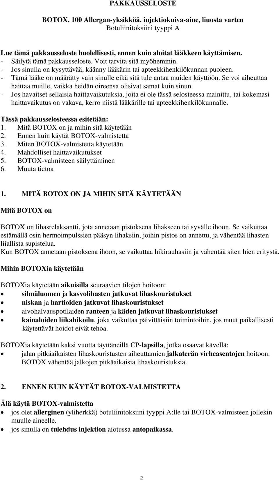 - Tämä lääke on määrätty vain sinulle eikä sitä tule antaa muiden käyttöön. Se voi aiheuttaa haittaa muille, vaikka heidän oireensa olisivat samat kuin sinun.