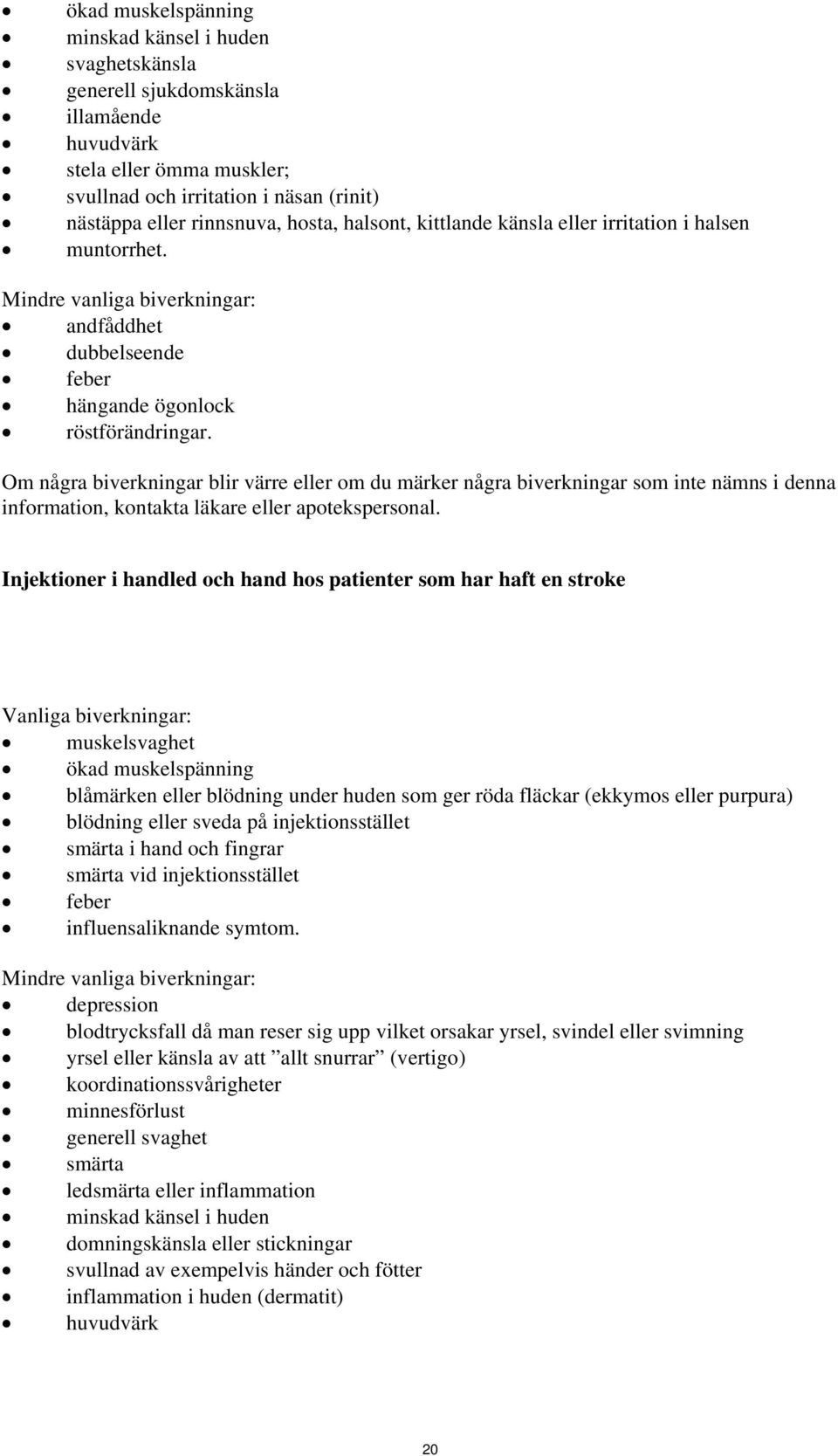 Om några biverkningar blir värre eller om du märker några biverkningar som inte nämns i denna information, kontakta läkare eller apotekspersonal.