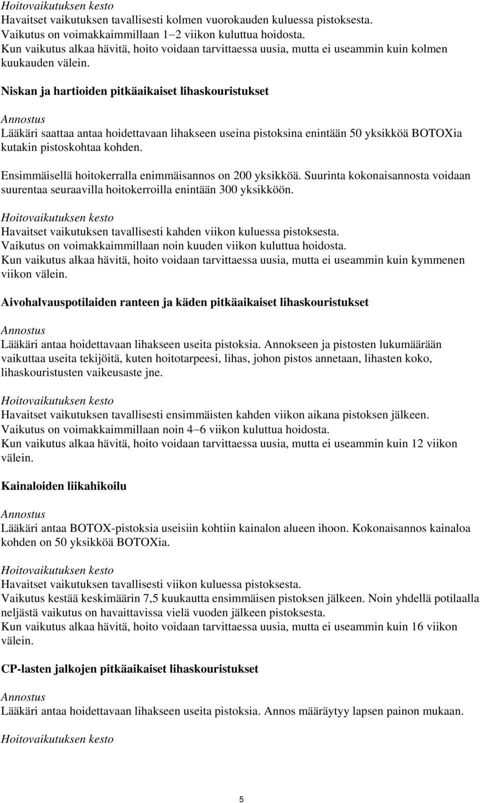 Niskan ja hartioiden pitkäaikaiset lihaskouristukset Annostus Lääkäri saattaa antaa hoidettavaan lihakseen useina pistoksina enintään 50 yksikköä BOTOXia kutakin pistoskohtaa kohden.