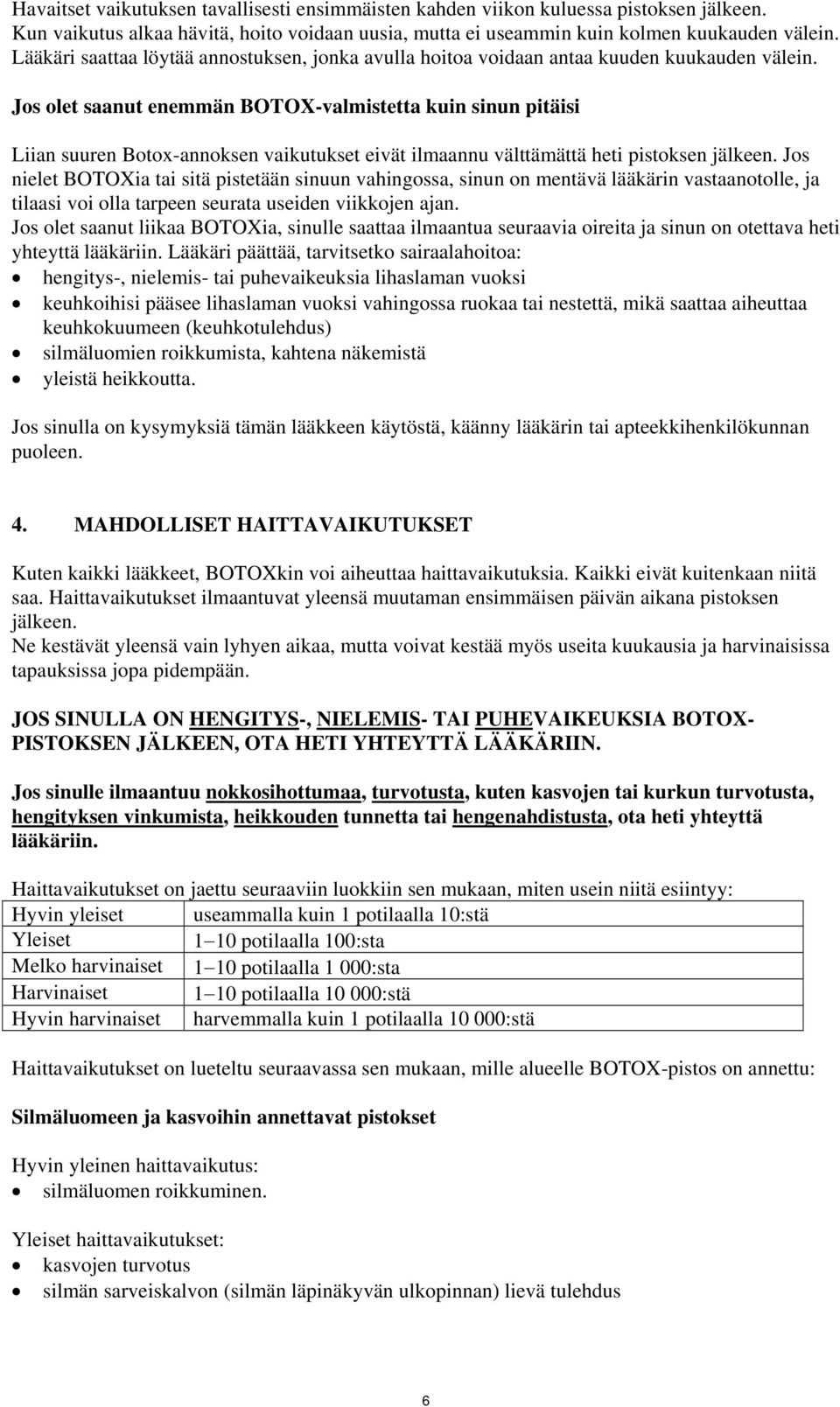 Jos olet saanut enemmän BOTOX-valmistetta kuin sinun pitäisi Liian suuren Botox-annoksen vaikutukset eivät ilmaannu välttämättä heti pistoksen jälkeen.
